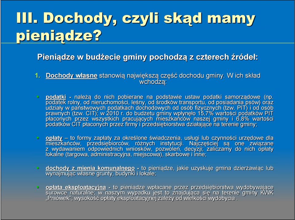 podatek rolny, od nieruchomości, leśny, od środków transportu, od posiadania psów) oraz udziały w państwowych podatkach dochodowych od osób fizycznych (tzw. PIT) i od osób prawnych (tzw.