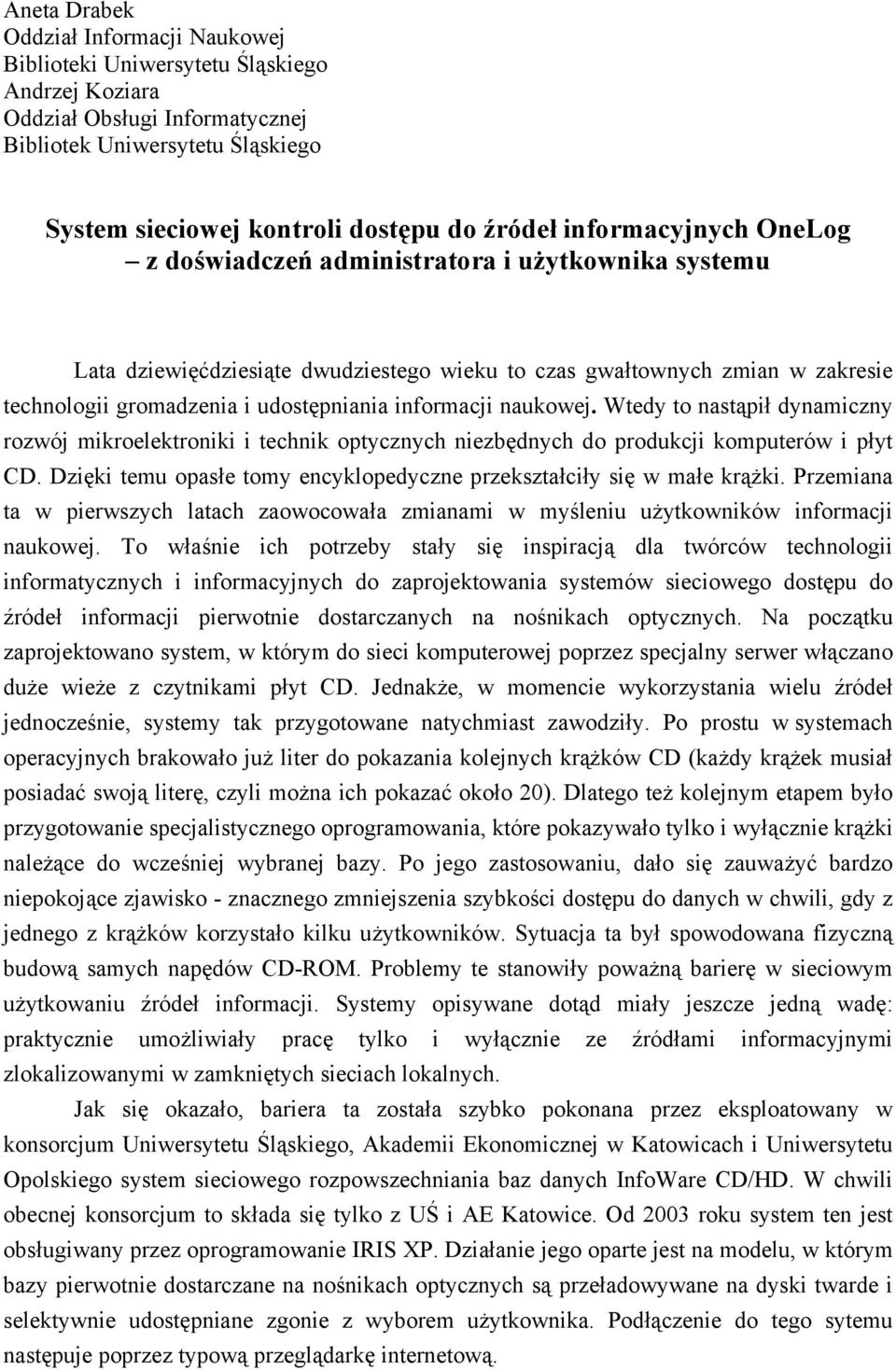 informacji naukowej. Wtedy to nastąpił dynamiczny rozwój mikroelektroniki i technik optycznych niezbędnych do produkcji komputerów i płyt CD.