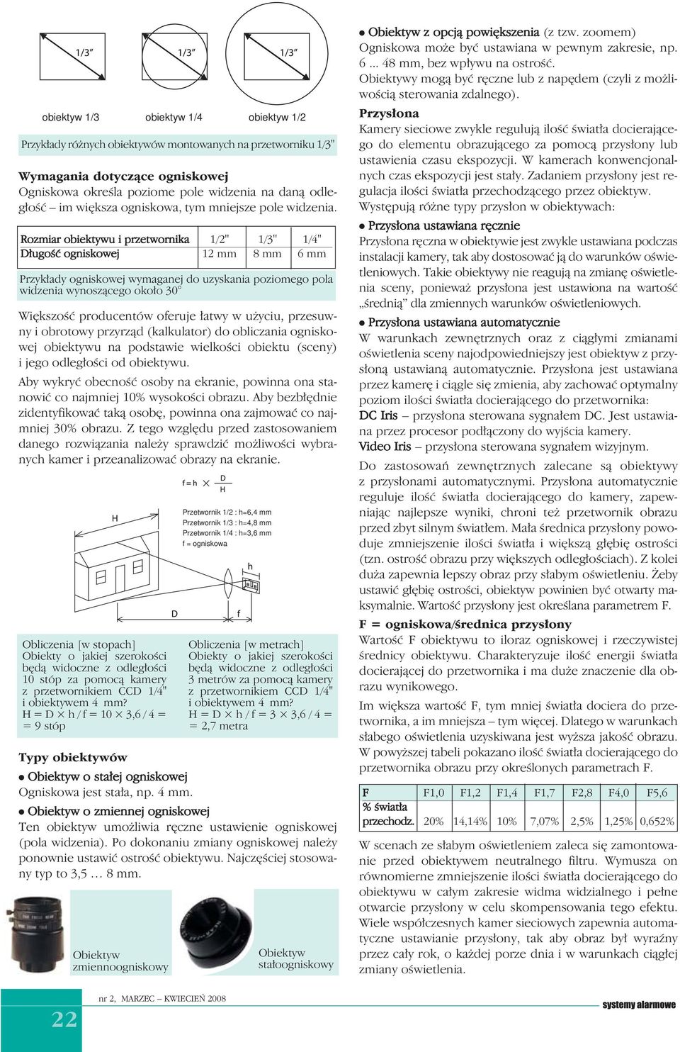 Rozmiar obiektywu i przetwornika /'' /'' /'' Długość ogniskowej mm 8 mm 6 mm Przykłady ogniskowej wymaganej do uzyskania poziomego pola widzenia wynoszącego około 0 Większość producentów oferuje