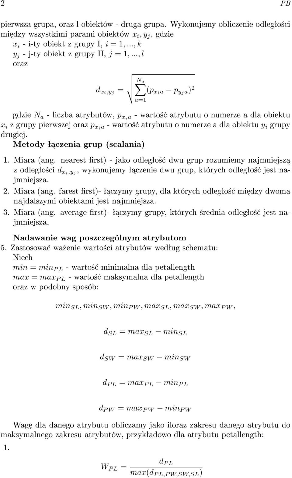 .., l oraz d xi,y j = Na (p xia p yja) 2 a=1 gdzie N a - liczba atrybutów, p xia - warto± atrybutu o numerze a dla obiektu x i z grupy pierwszej oraz p xia - warto± atrybutu o numerze a dla obiektu y