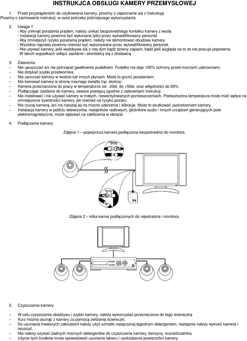 ! - Aby uniknąć porażenia prądem, należy unikać bezpośredniego kontaktu kamery z wodą - Instalacja kamery powinna być wykonana tylko przez wykwalifikowany personel.