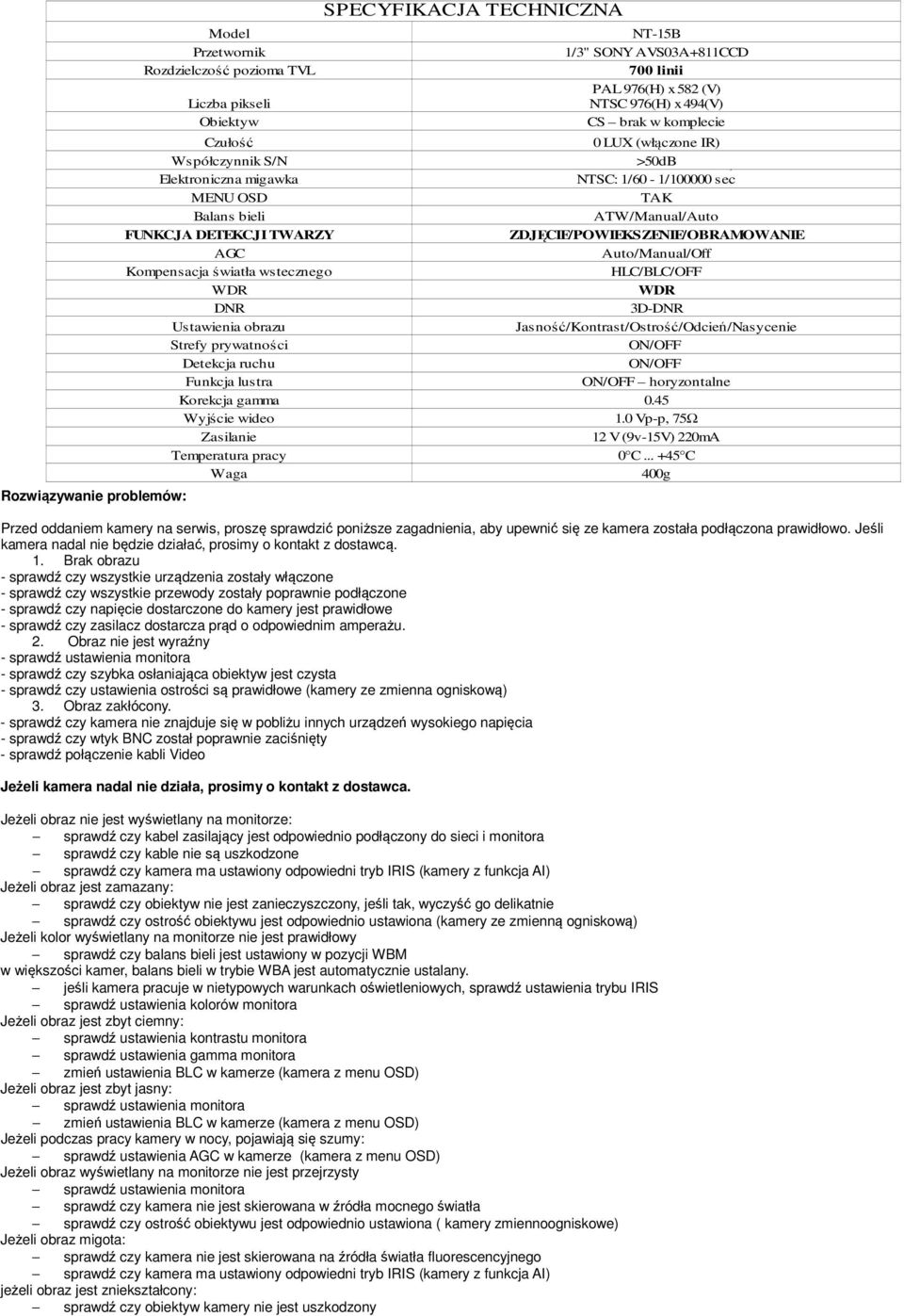 Brak obrazu - sprawdź czy wszystkie urządzenia zostały włączone - sprawdź czy wszystkie przewody zostały poprawnie podłączone - sprawdź czy napięcie dostarczone do kamery jest prawidłowe - sprawdź