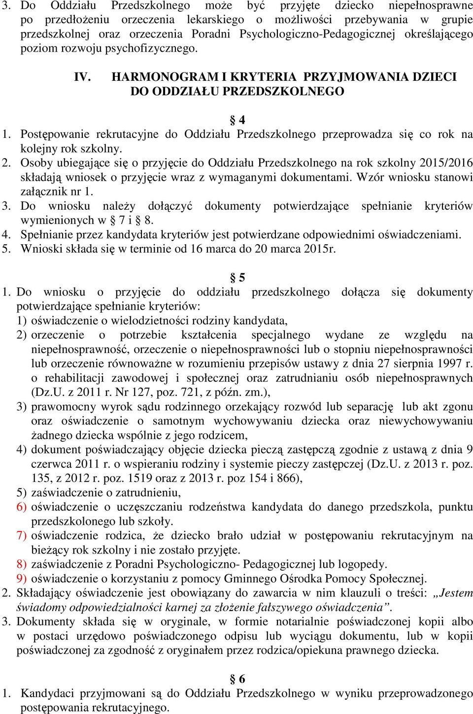 Postępowanie rekrutacyjne do Oddziału Przedszkolnego przeprowadza się co rok na kolejny rok szkolny. 2.