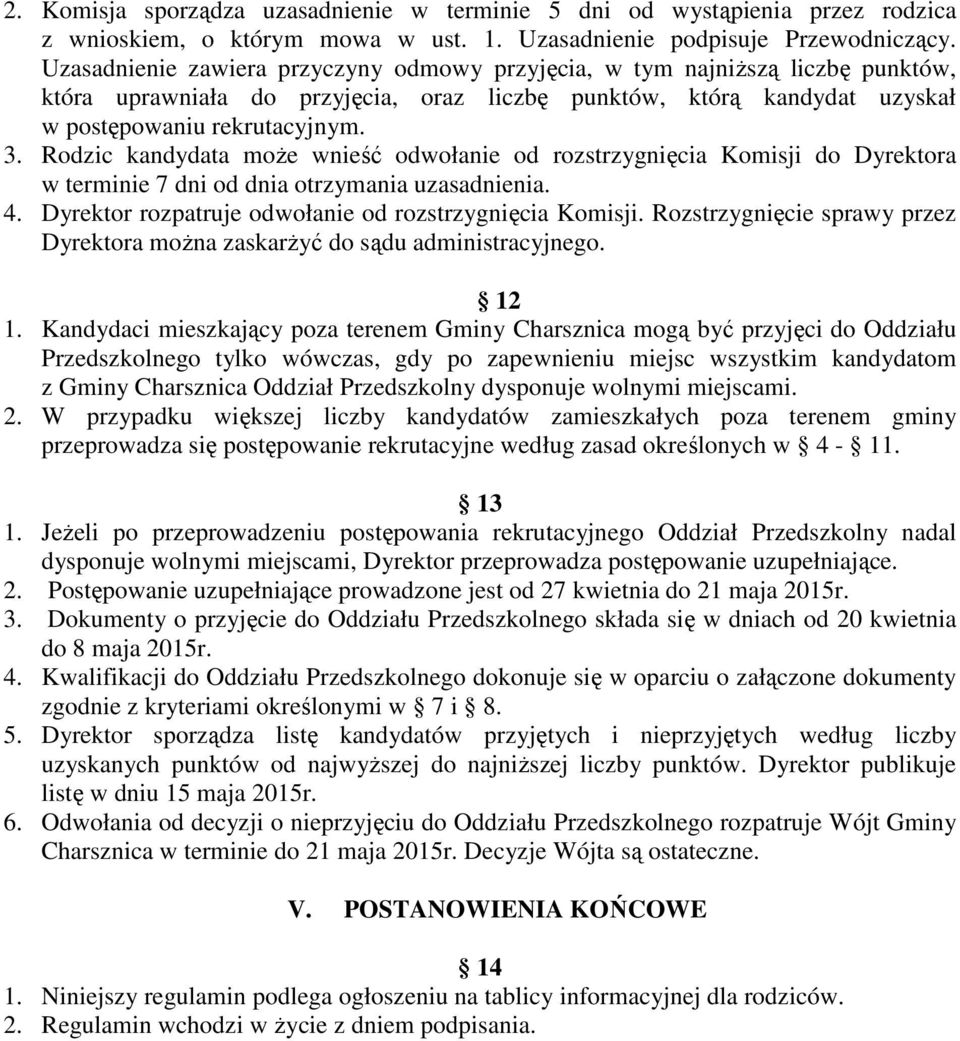 . Rodzic kandydata może wnieść odwołanie od rozstrzygnięcia Komisji do Dyrektora w terminie 7 dni od dnia otrzymania uzasadnienia. 4. Dyrektor rozpatruje odwołanie od rozstrzygnięcia Komisji.