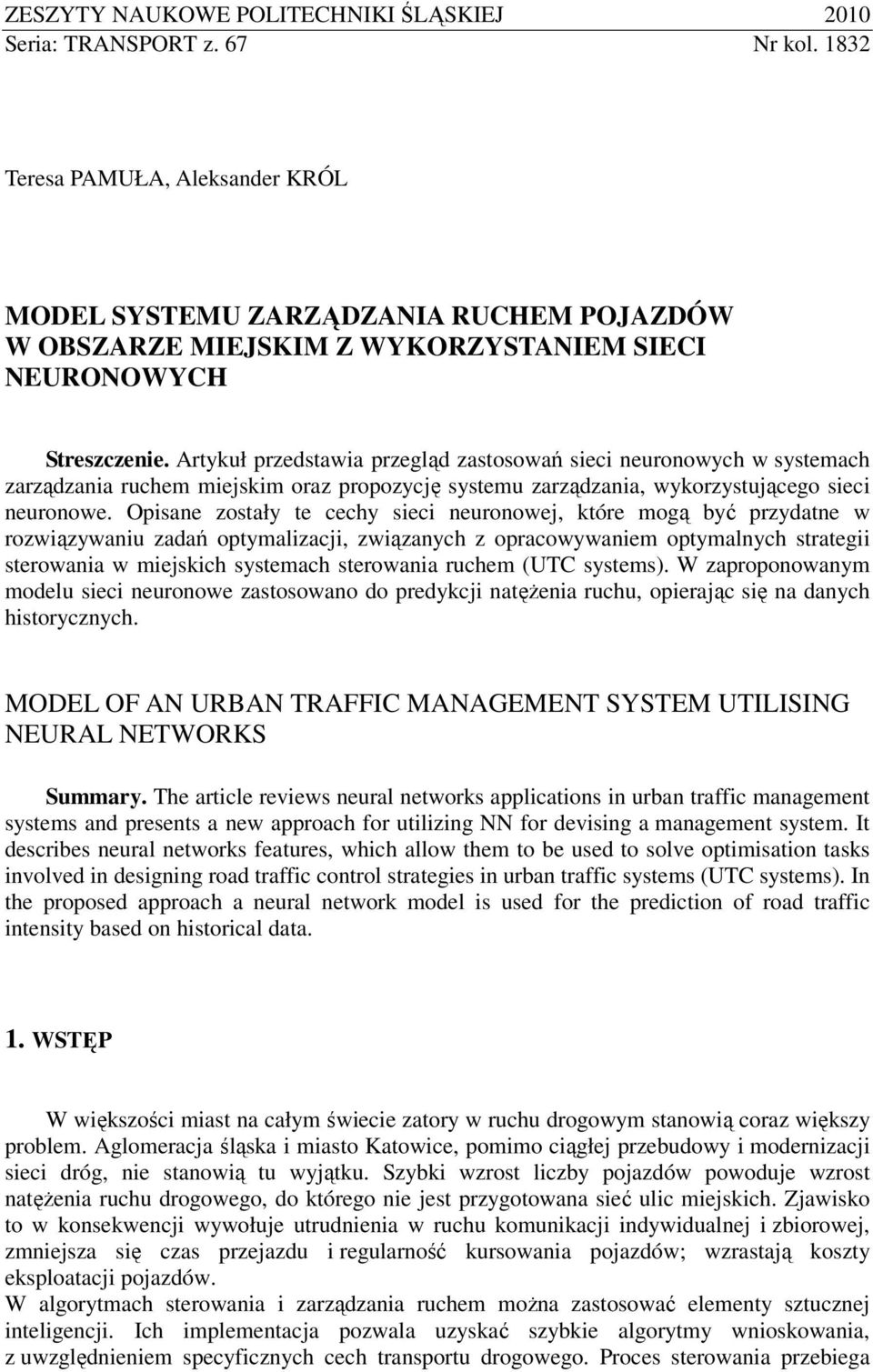 Artykuł przedstawia przegląd zastosowań sieci neuronowych w systemach zarządzania ruchem miejskim oraz propozycję systemu zarządzania, wykorzystującego sieci neuronowe.