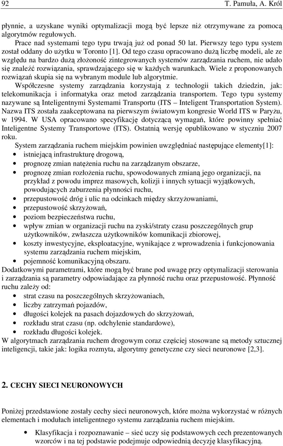 Od tego czasu opracowano duŝą liczbę modeli, ale ze względu na bardzo duŝą złoŝoność zintegrowanych systemów zarządzania ruchem, nie udało się znaleźć rozwiązania, sprawdzającego się w kaŝdych