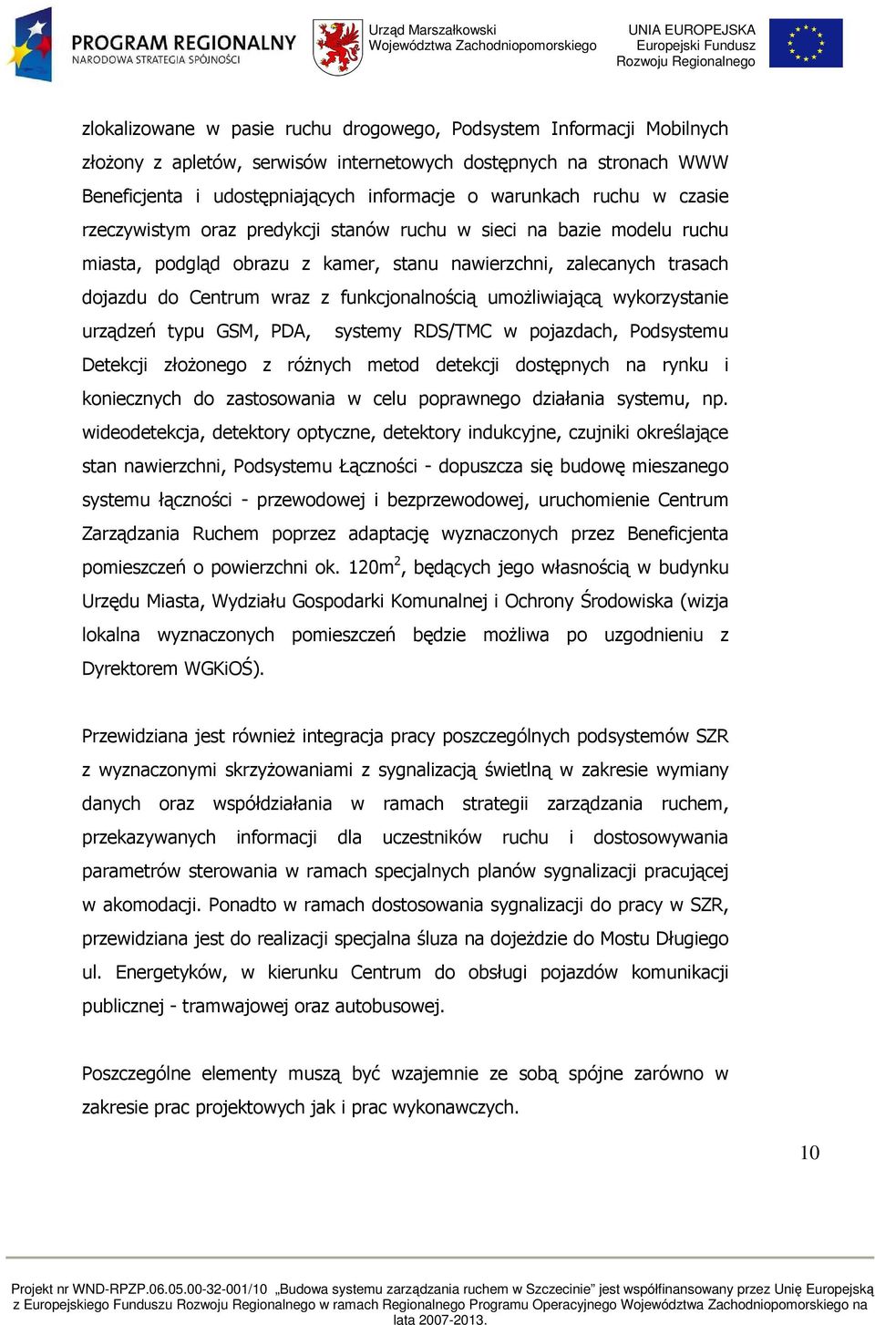 umoŝliwiającą wykorzystanie urządzeń typu GSM, PDA, systemy RDS/TMC w pojazdach, Podsystemu Detekcji złoŝonego z róŝnych metod detekcji dostępnych na rynku i koniecznych do zastosowania w celu