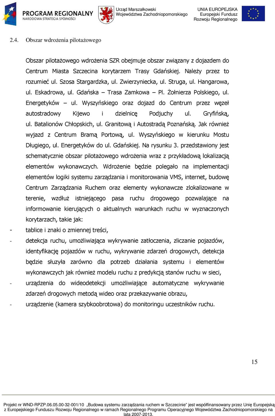 Wyszyńskiego oraz dojazd do Centrum przez węzeł autostradowy Kijewo i dzielnicę Podjuchy ul. Gryfińską, ul. Batalionów Chłopskich, ul. Granitową i Autostradą Poznańską.