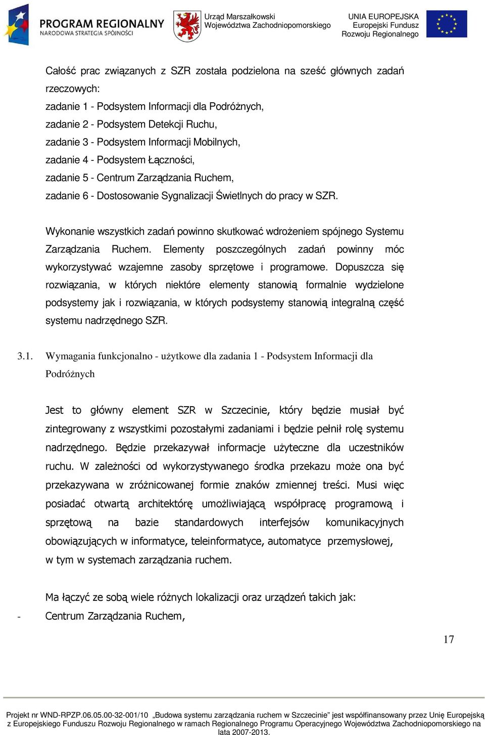 Wykonanie wszystkich zadań powinno skutkować wdroŝeniem spójnego Systemu Zarządzania Ruchem. Elementy poszczególnych zadań powinny móc wykorzystywać wzajemne zasoby sprzętowe i programowe.