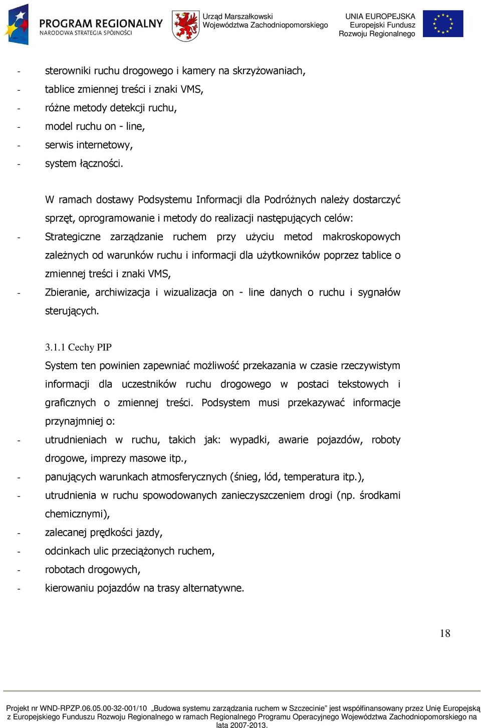 makroskopowych zaleŝnych od warunków ruchu i informacji dla uŝytkowników poprzez tablice o zmiennej treści i znaki VMS, - Zbieranie, archiwizacja i wizualizacja on - line danych o ruchu i sygnałów