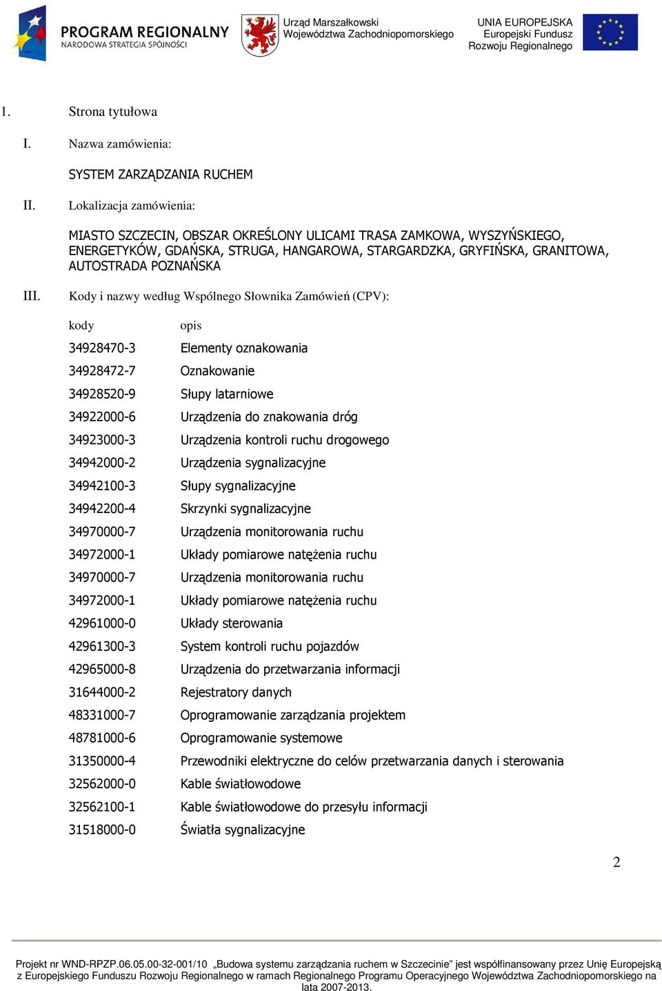 Kody i nazwy według Wspólnego Słownika Zamówień (CPV): kody opis 34928470-3 Elementy oznakowania 34928472-7 Oznakowanie 34928520-9 Słupy latarniowe 34922000-6 Urządzenia do znakowania dróg 34923000-3