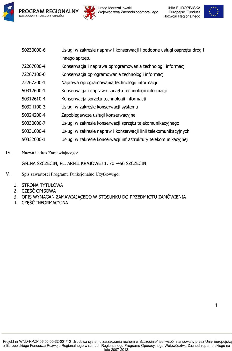 technologii informacji 50324100-3 Usługi w zakresie konserwacji systemu 50324200-4 Zapobiegawcze usługi konserwacyjne 50330000-7 Usługi w zakresie konserwacji sprzętu telekomunikacyjnego 50331000-4