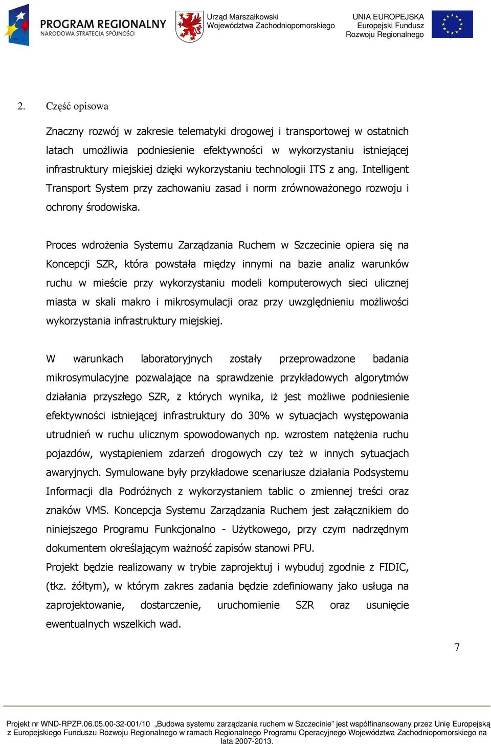 Proces wdroŝenia Systemu Zarządzania Ruchem w Szczecinie opiera się na Koncepcji SZR, która powstała między innymi na bazie analiz warunków ruchu w mieście przy wykorzystaniu modeli komputerowych