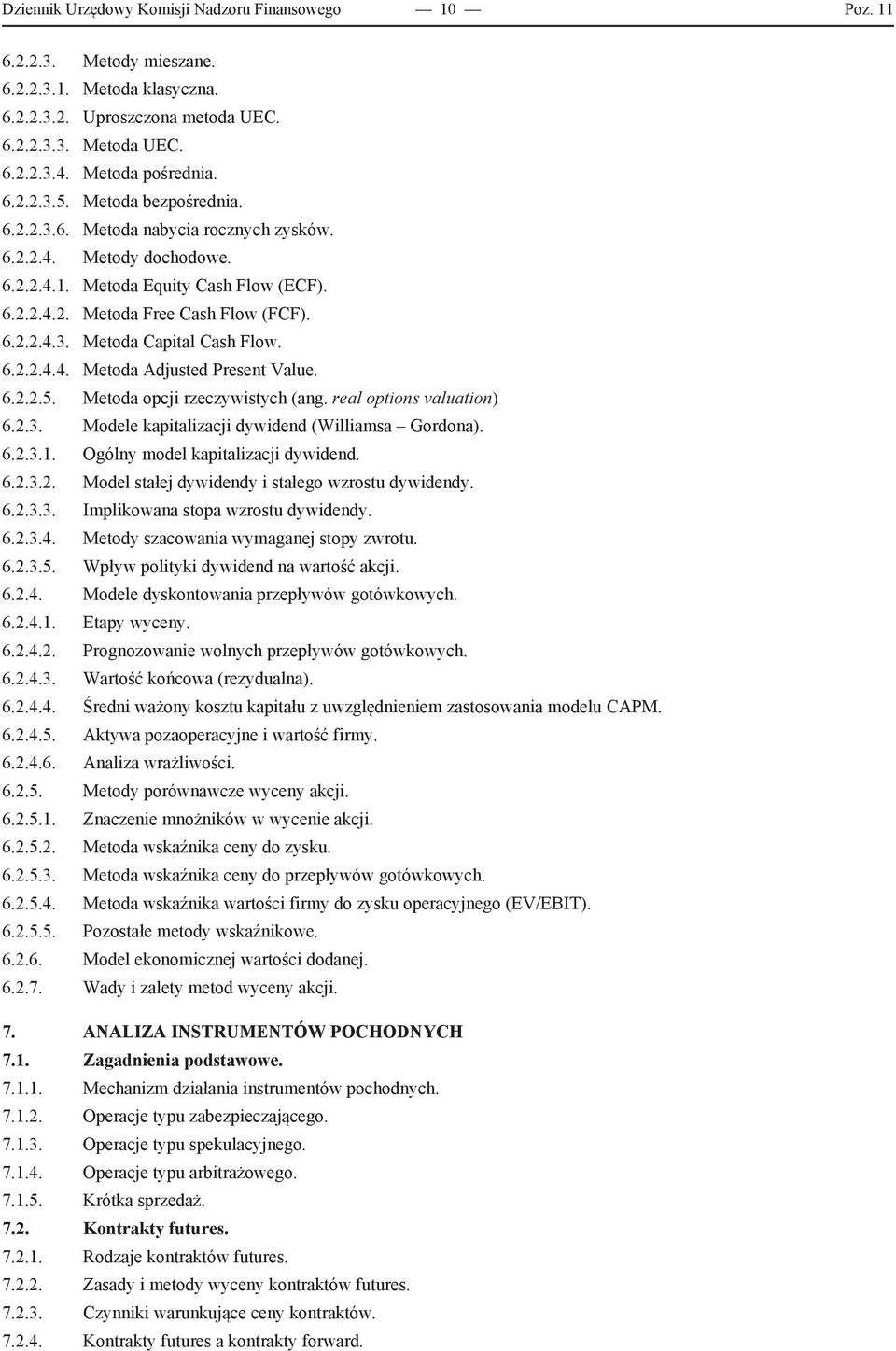 6.2.2.4.4. Metoda Adjusted Present Value. 6.2.2.5. Metoda opcji rzeczywistych (ang. real options valuation) 6.2.3. Modele kapitalizacji dywidend (Williamsa Gordona). 6.2.3.1.