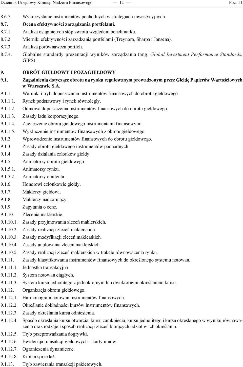 Global Investment Performance Standards, GIPS). 9. OBRÓT GIEŁDOWY I POZAGIEŁDOWY 9.1. zagadnienia dotyczące obrotu na rynku regulowanym prowadzonym przez Giełdę Papierów Wartościowych w Warszawie S.A. 9.1.1. Warunki i tryb dopuszczania instrumentów finansowych do obrotu giełdowego.