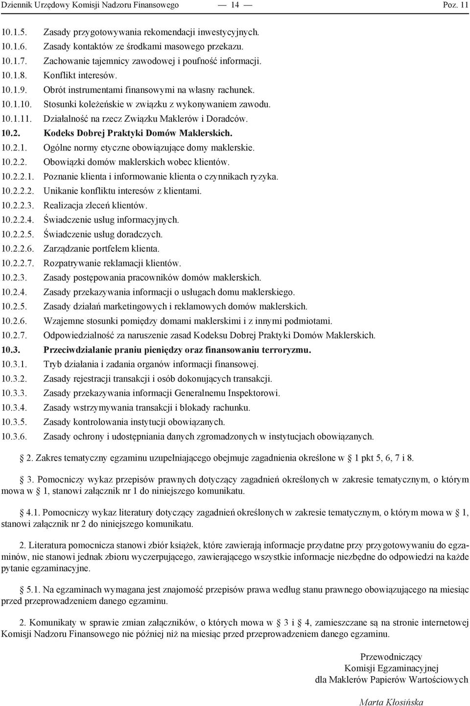 10.1.11. Działalność na rzecz Związku Maklerów i Doradców. 10.2. Kodeks Dobrej Praktyki Domów Maklerskich. 10.2.1. Ogólne normy etyczne obowiązujące domy maklerskie. 10.2.2. Obowiązki domów maklerskich wobec klientów.