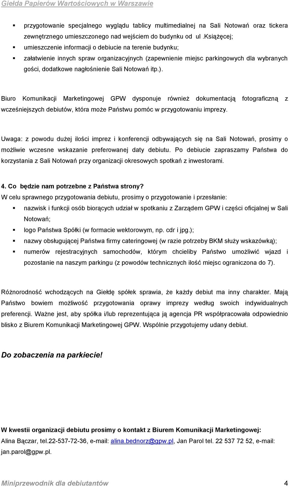 itp.). Biuro Komunikacji Marketingowej GPW dysponuje również dokumentacją fotograficzną z wcześniejszych debiutów, która może Państwu pomóc w przygotowaniu imprezy.