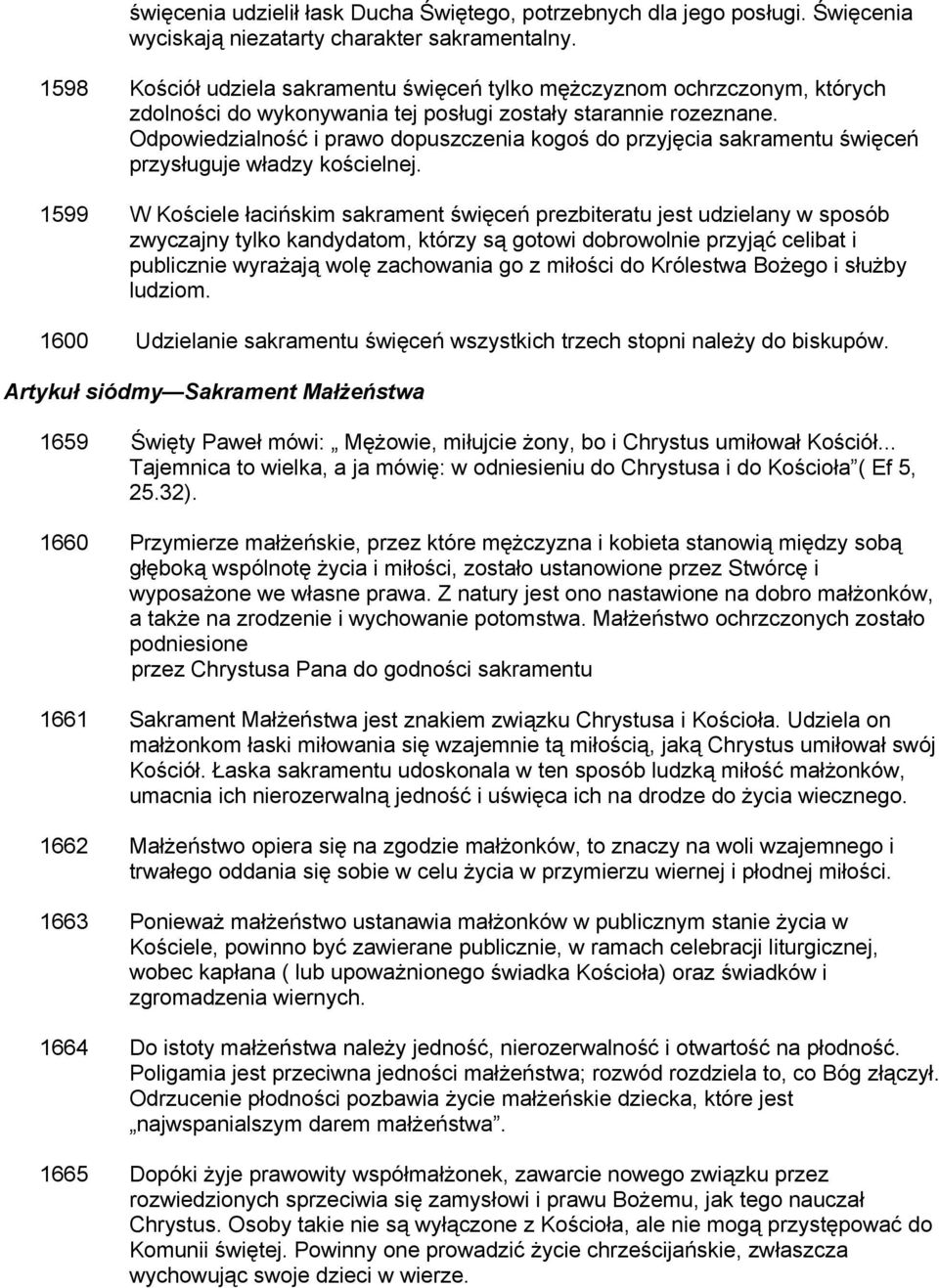 Odpowiedzialność i prawo dopuszczenia kogoś do przyjęcia sakramentu święceń przysługuje władzy kościelnej.