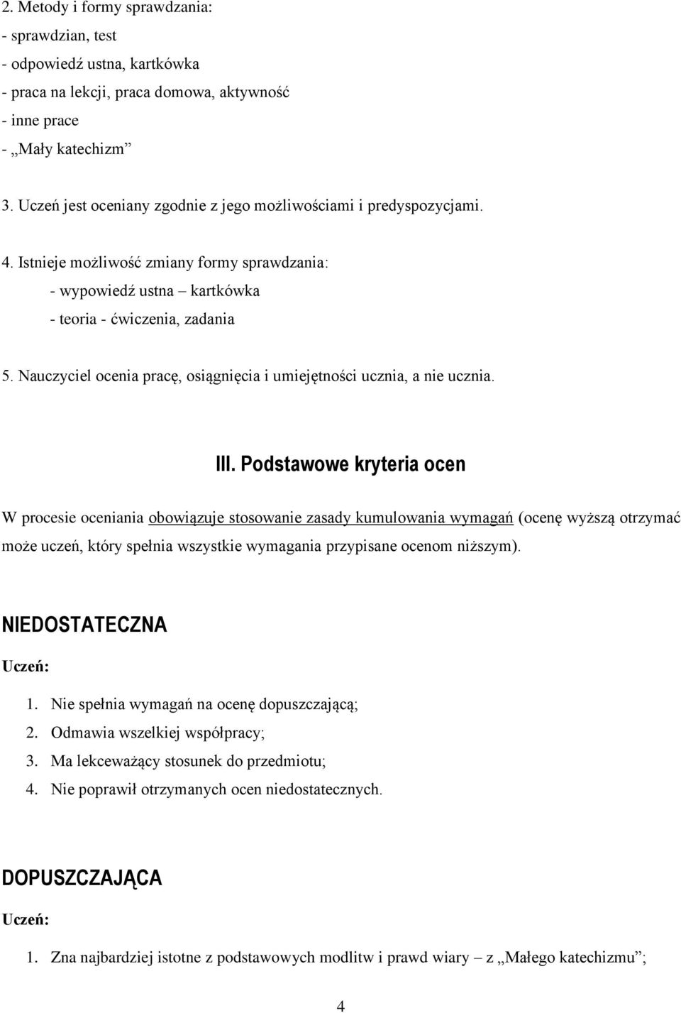 Nauczyciel ocenia pracę, osiągnięcia i umiejętności ucznia, a nie ucznia. III.