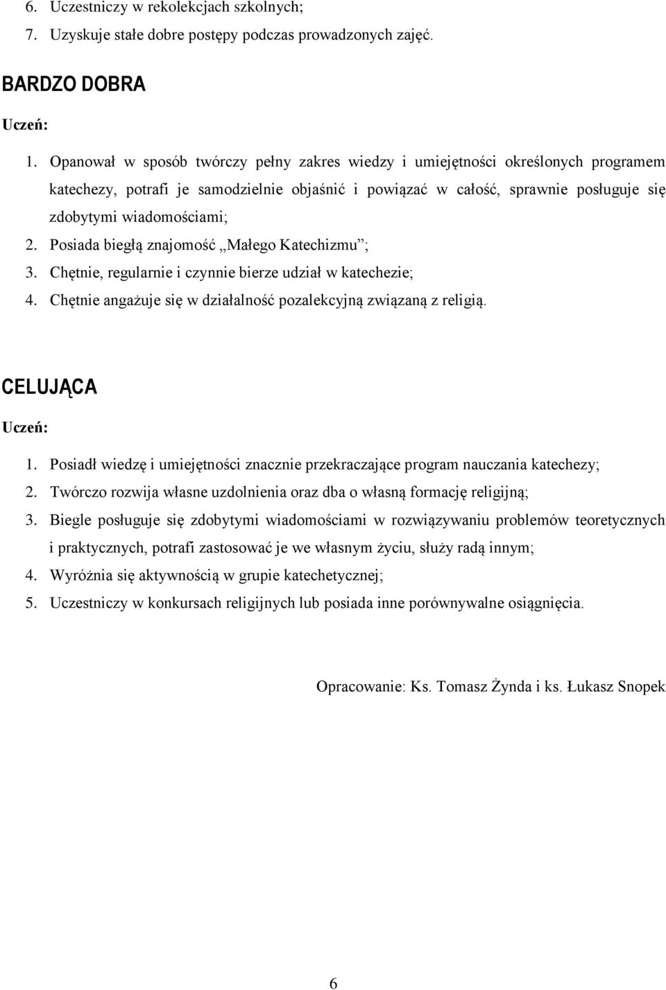 Posiada biegłą znajomość Małego Katechizmu ; 3. Chętnie, regularnie i czynnie bierze udział w katechezie; 4. Chętnie angażuje się w działalność pozalekcyjną związaną z religią. CELUJĄCA 1.