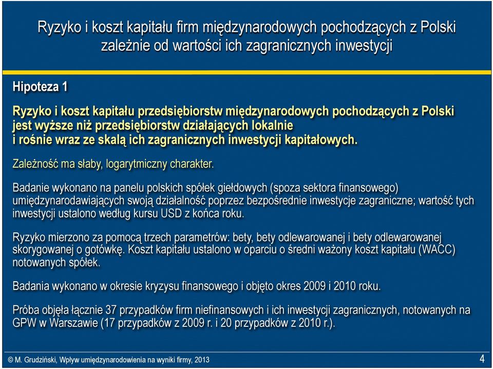 Badanie wykonano na panelu polskich spółek giełdowych (spoza sektora finansowego) umiędzynarodawiających swoją działalność poprzez bezpośrednie inwestycje zagraniczne; wartość tych inwestycji