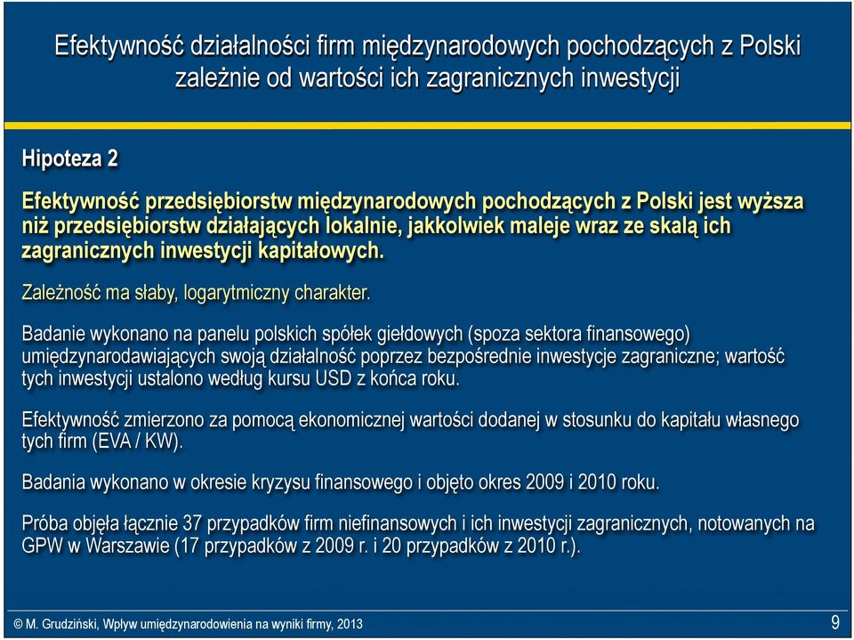 Badanie wykonano na panelu polskich spółek giełdowych (spoza sektora finansowego) umiędzynarodawiających swoją działalność poprzez bezpośrednie inwestycje zagraniczne; wartość tych inwestycji