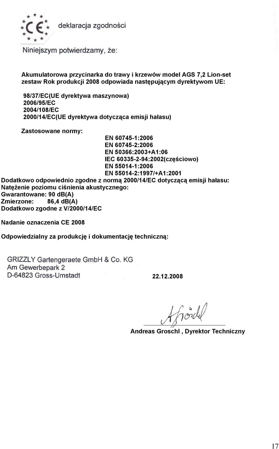 55014-1:2006 EN 55014-2:1997/+A1:2001 Dodatkowo odpowiednio zgodne z normą 2000/14/EC dotyczącą emisji hałasu: Natężenie poziomu ciśnienia akustycznego: Gwarantowane: 90 db(a)