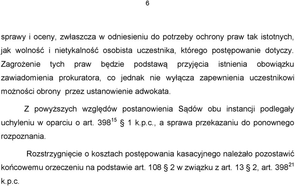 ustanowienie adwokata. Z powyższych względów postanowienia Sądów obu instancji podlegały uchyleniu w oparciu o art. 398 15 1 k.p.c., a sprawa przekazaniu do ponownego rozpoznania.