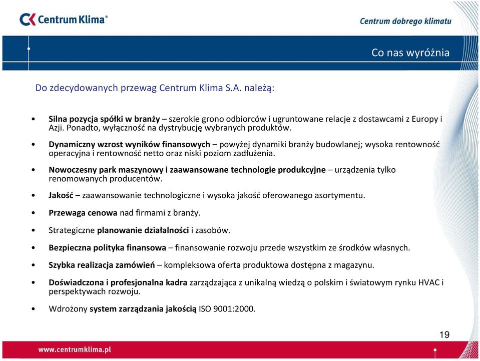 Dynamiczny wzrost wyników finansowych powyżej dynamiki branży budowlanej; wysoka rentowność operacyjna i rentowność netto oraz niski poziom zadłużenia.