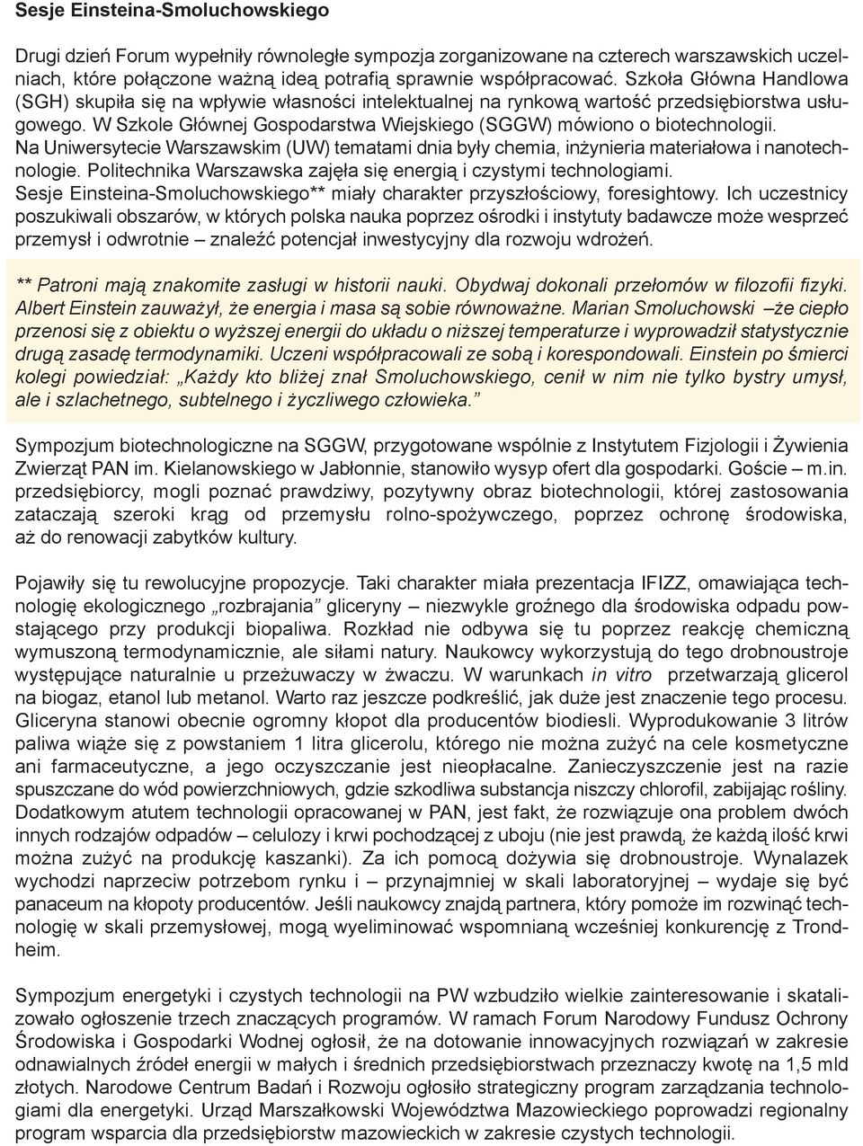 Na Uniwersytecie Warszawskim (UW) tematami dnia były chemia, inżynieria materiałowa i nanotechnologie. Politechnika Warszawska zajęła się energią i czystymi technologiami.