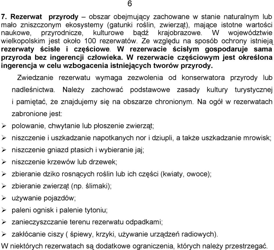 W rezerwacie ścisłym gospodaruje sama przyroda bez ingerencji człowieka. W rezerwacie częściowym jest określona ingerencja w celu wzbogacenia istniejących tworów przyrody.