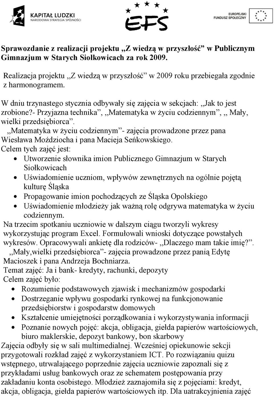 - Przyjazna technika,,,matematyka w życiu codziennym,,, Mały, wielki przedsiębiorca.,,matematyka w życiu codziennym - zajęcia prowadzone przez pana Wiesława Moździocha i pana Macieja Seńkowskiego.