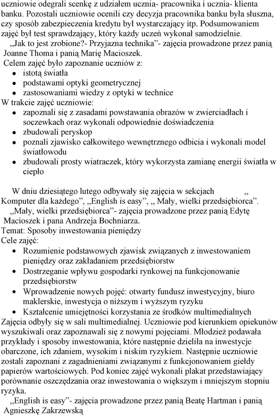 Podsumowaniem zajęć był test sprawdzający, który każdy uczeń wykonał samodzielnie.,,jak to jest zrobione?- Przyjazna technika - zajęcia prowadzone przez panią Joanne Thoma i panią Marię Macioszek.