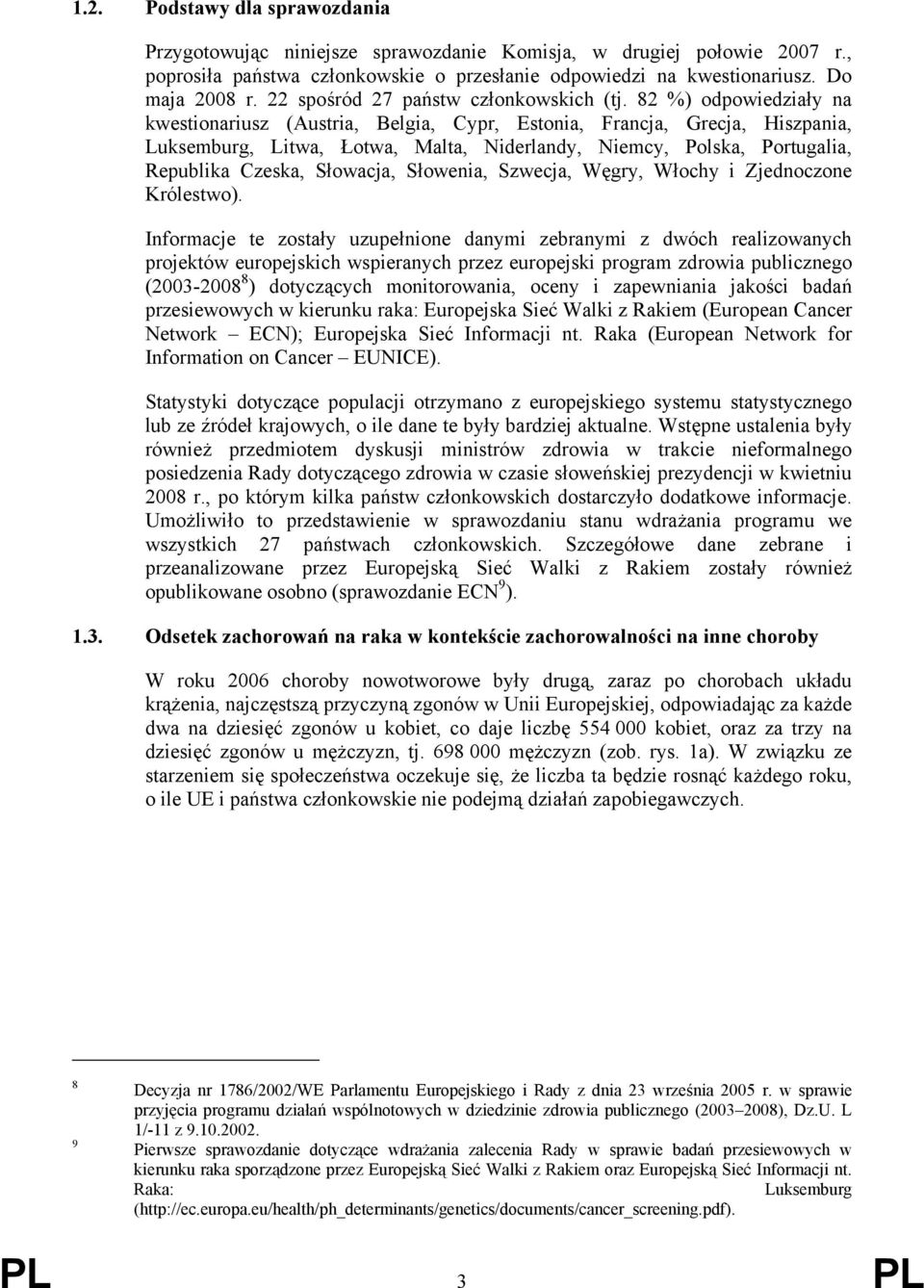 82 %) odpowiedziały na kwestionariusz (Austria, Belgia, Cypr, Estonia, Francja, Grecja, Hiszpania, Luksemburg, Litwa, Łotwa, Malta, Niderlandy, Niemcy, Polska, Portugalia, Republika Czeska, Słowacja,