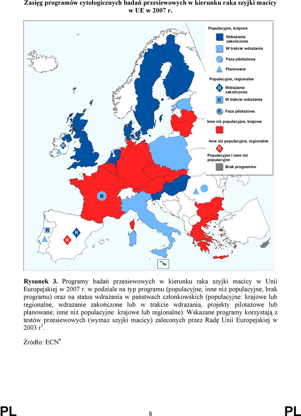 Inne niż populacyjne, regionalne Populacyjne i inne niż populacyjne Brak programów Rysunek 3. Programy badań przesiewowych w kierunku raka szyjki macicy w Unii Europejskiej w 2007 r.