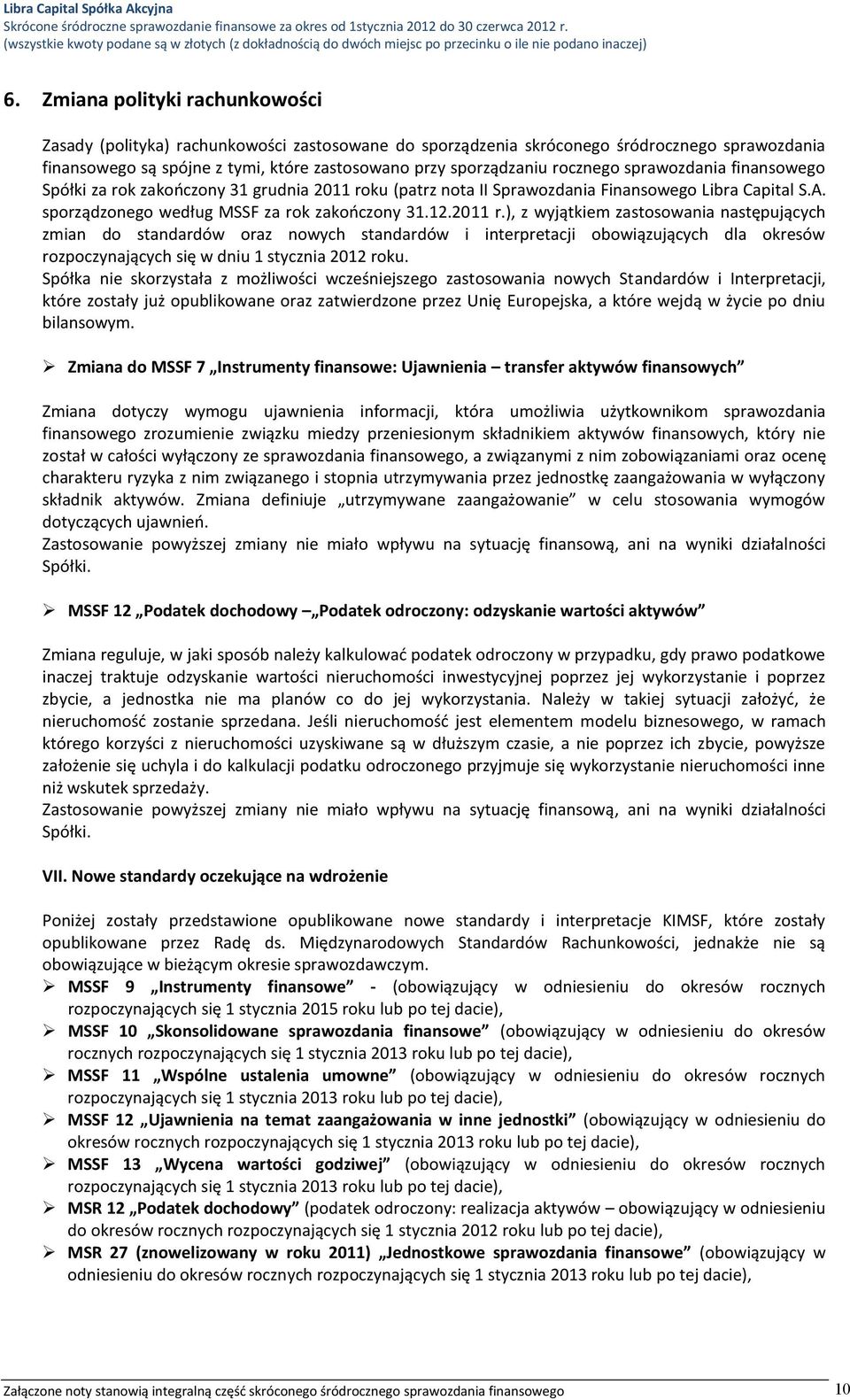 Zmiana polityki rachunkowości Zasady (polityka) rachunkowości zastosowane do sporządzenia skróconego śródrocznego sprawozdania finansowego są spójne z tymi, które zastosowano przy sporządzaniu