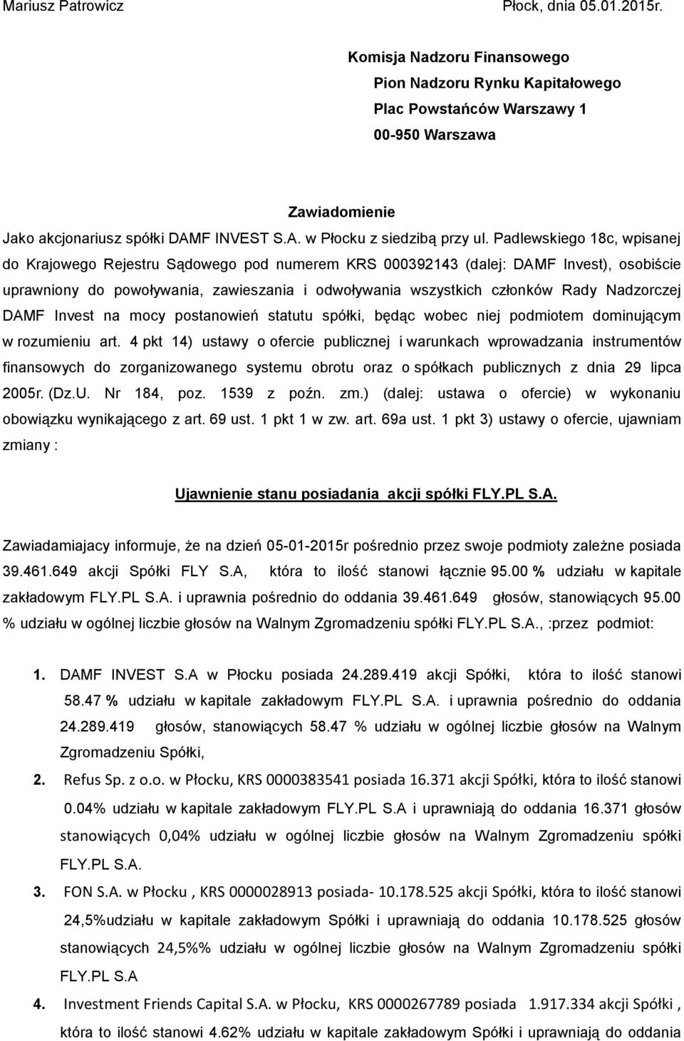 Padlewskiego 18c, wpisanej do Krajowego Rejestru Sądowego pod numerem KRS 000392143 (dalej: DAMF Invest), osobiście uprawniony do powoływania, zawieszania i odwoływania wszystkich członków Rady