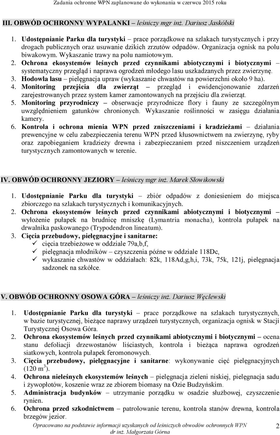 Wykaszanie trawy na polu namiotowym. 2. Ochrona ekosystemów leśnych przed czynnikami abiotycznymi i biotycznymi systematyczny przegląd i naprawa ogrodzeń młodego lasu uszkadzanych przez zwierzynę. 3.