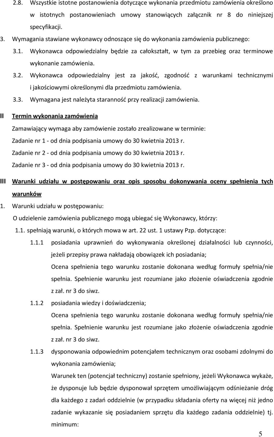 Wykonawca odpowiedzialny jest za jakość, zgodność z warunkami technicznymi i jakościowymi określonymi dla przedmiotu zamówienia. 3.3. Wymagana jest należyta staranność przy realizacji zamówienia.