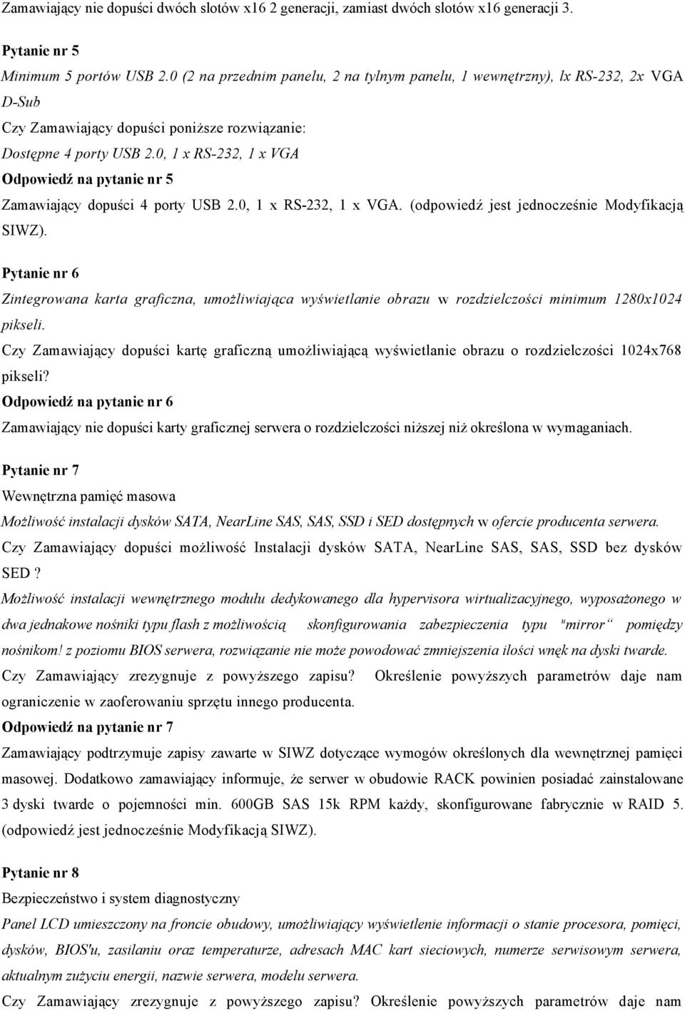 0, 1 x RS-232, 1 x VGA Odpowiedź na pytanie nr 5 Zamawiający dopuści 4 porty USB 2.0, 1 x RS-232, 1 x VGA. (odpowiedź jest jednocześnie Modyfikacją SIWZ).