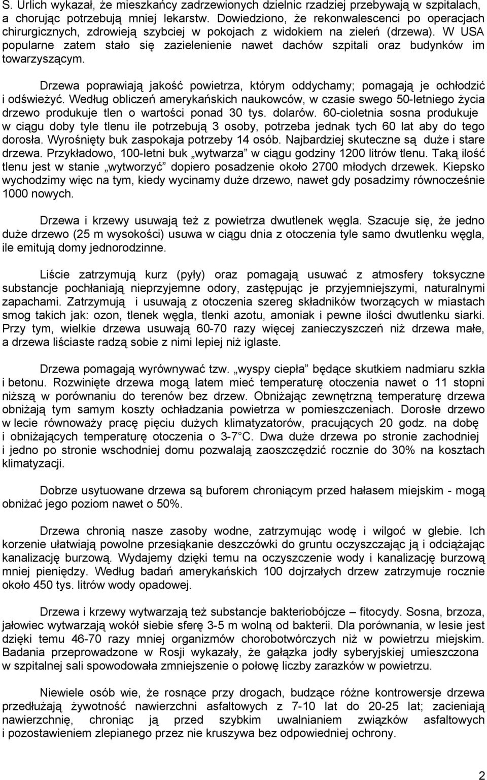 W USA popularne zatem stało się zazielenienie nawet dachów szpitali oraz budynków im towarzyszącym. Drzewa poprawiają jakość powietrza, którym oddychamy; pomagają je ochłodzić i odświeżyć.