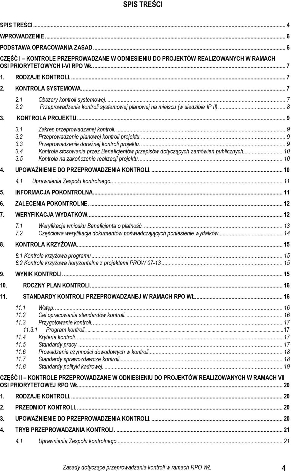 ... 9 3.1 Zakres przeprowadzanej kontroli.... 9 3.2 Przeprowadzenie planowej kontroli projektu.... 9 3.3 Przeprowadzenie doraźnej kontroli projektu.... 9 3.4 Kontrola stosowania przez Beneficjentów przepisów dotyczących zamówień publicznych.