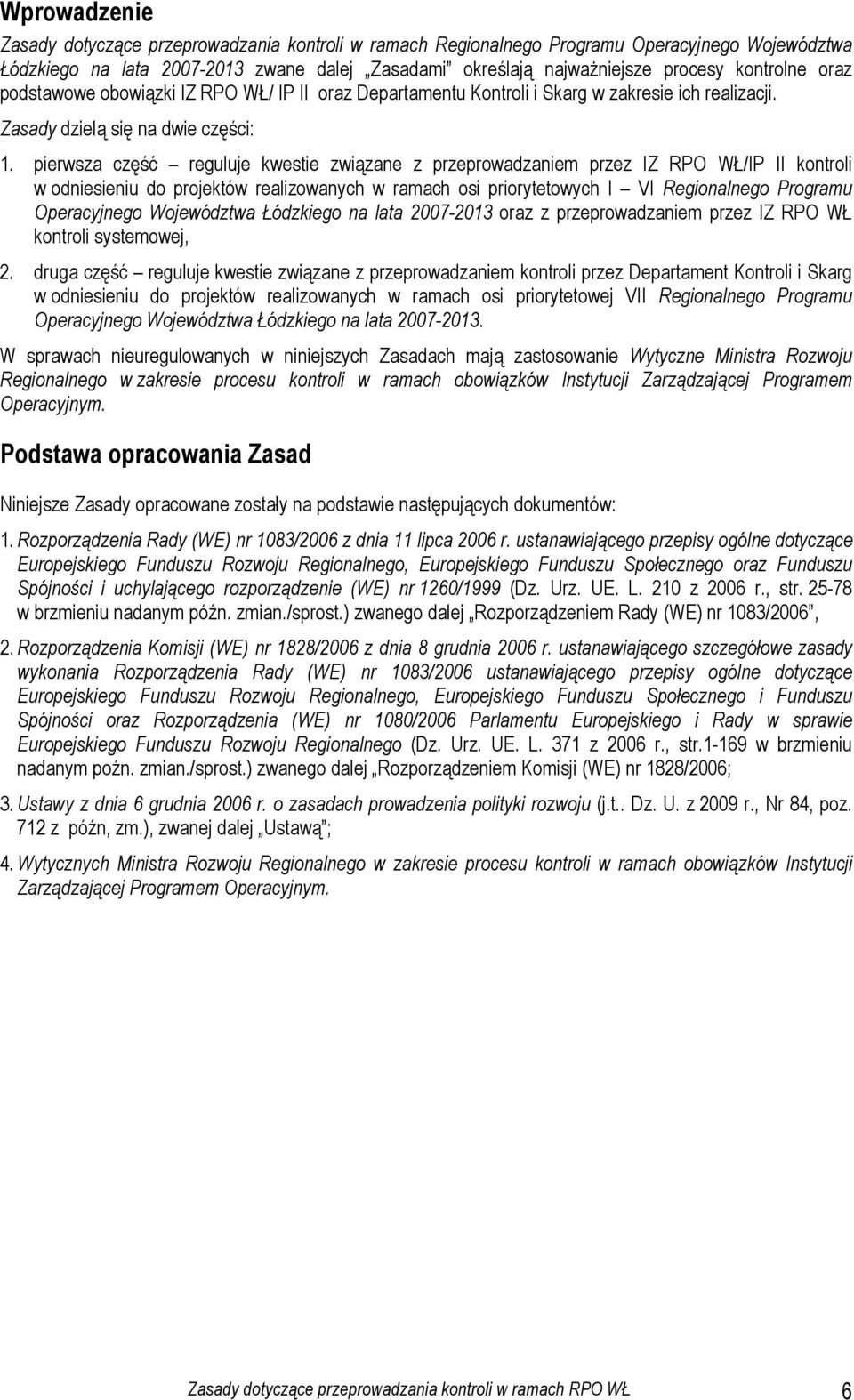 pierwsza część reguluje kwestie związane z przeprowadzaniem przez IZ RPO WŁ/IP II kontroli w odniesieniu do projektów realizowanych w ramach osi priorytetowych I VI Regionalnego Programu Operacyjnego