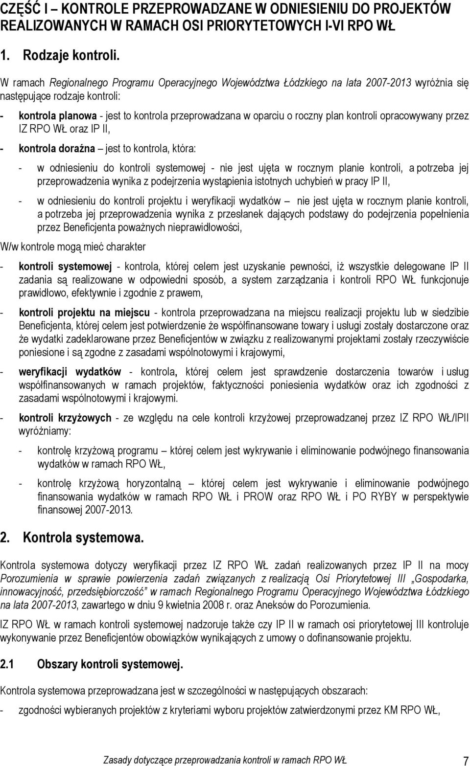 plan kontroli opracowywany przez IZ RPO WŁ oraz IP II, - kontrola doraźna jest to kontrola, która: - w odniesieniu do kontroli systemowej - nie jest ujęta w rocznym planie kontroli, a potrzeba jej