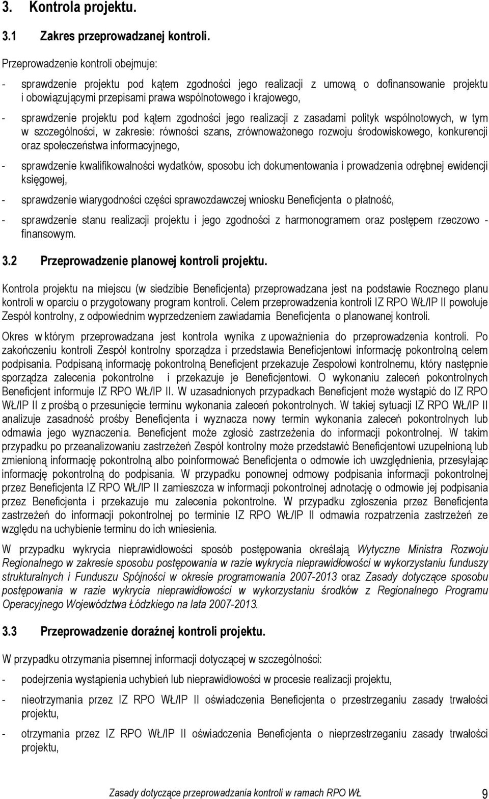 sprawdzenie projektu pod kątem zgodności jego realizacji z zasadami polityk wspólnotowych, w tym w szczególności, w zakresie: równości szans, zrównoważonego rozwoju środowiskowego, konkurencji oraz