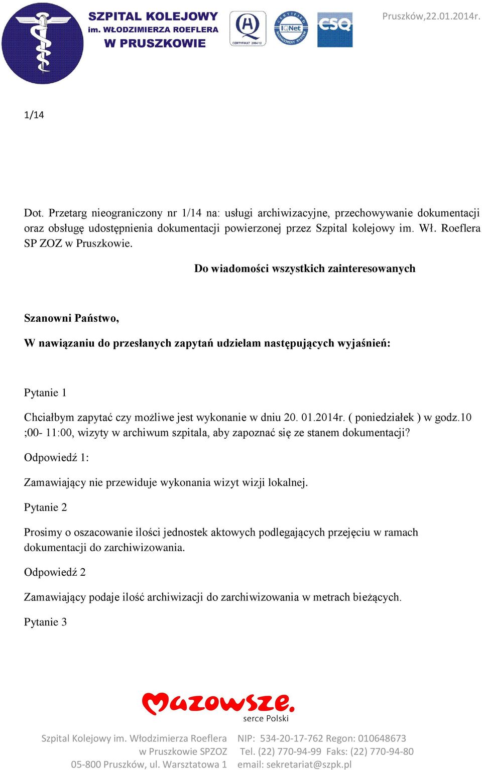 Do wiadomości wszystkich zainteresowanych Szanowni Państwo, W nawiązaniu do przesłanych zapytań udzielam następujących wyjaśnień: Pytanie 1 Chciałbym zapytać czy możliwe jest wykonanie w dniu 20. 01.