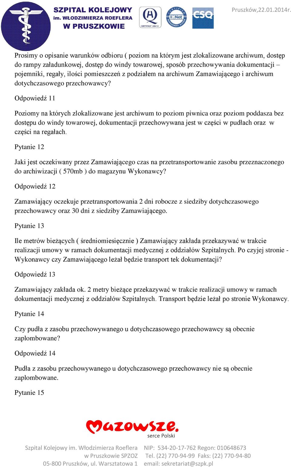 Odpowiedź 11 Poziomy na których zlokalizowane jest archiwum to poziom piwnica oraz poziom poddasza bez dostępu do windy towarowej, dokumentacji przechowywana jest w części w pudłach oraz w części na