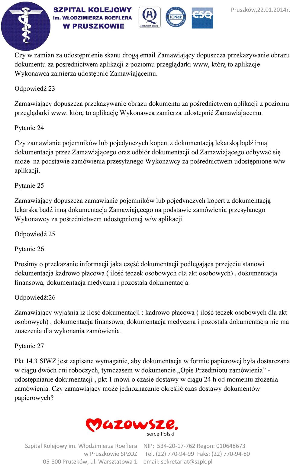 Odpowiedź 23 Zamawiający dopuszcza przekazywanie obrazu dokumentu za pośrednictwem aplikacji z poziomu przeglądarki www, którą to aplikację Wykonawca zamierza  Pytanie 24 Czy zamawianie pojemników