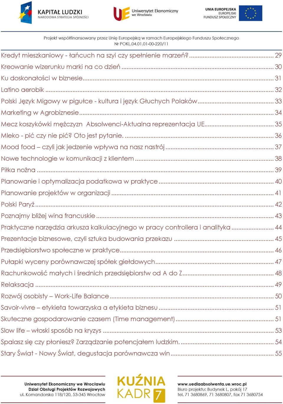 Oto jest pytanie.... 36 Mood food czyli jak jedzenie wpływa na nasz nastrój... 37 Nowe technologie w komunikacji z klientem... 38 Piłka nożna... 39 Planowanie i optymalizacja podatkowa w praktyce.