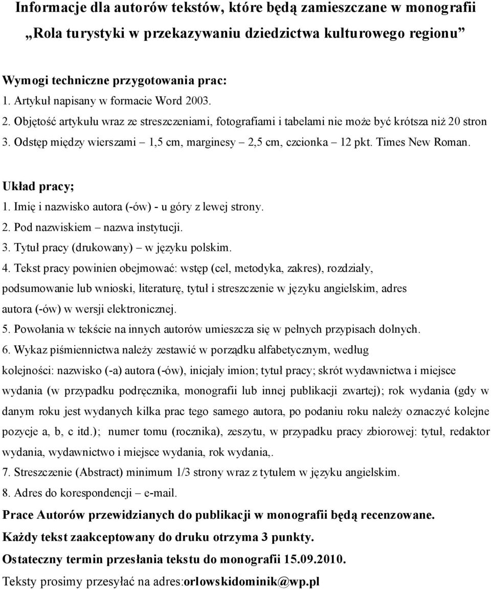 Odstęp między wierszami 1,5 cm, marginesy 2,5 cm, czcionka 12 pkt. Times New Roman. Układ pracy; 1. Imię i nazwisko autora (-ów) - u góry z lewej strony. 2. Pod nazwiskiem nazwa instytucji. 3.